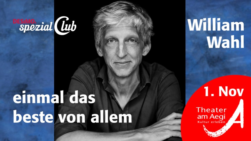 01.11.2026 um 18:30 live William Wahl • mit DESiMOs spezial Club im Aegi • einmal das beste von allem 01.11.2026 um 18:30 live William Wahl • mit DESiMOs spezial Club im Aegi • einmal das beste von allem